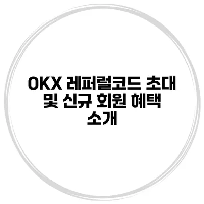 OKX 레퍼럴코드 초대 및 신규 회원 혜택 소개