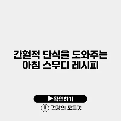 간헐적 단식을 도와주는 아침 스무디 레시피