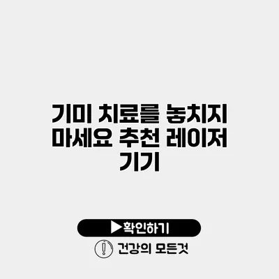기미 치료를 놓치지 마세요 추천 레이저 기기