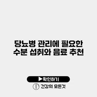 당뇨병 관리에 필요한 수분 섭취와 음료 추천