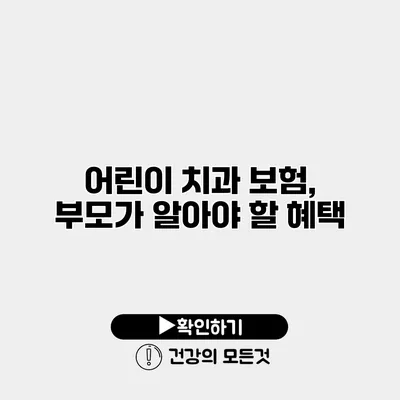 어린이 치과 보험, 부모가 알아야 할 혜택