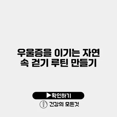 우울증을 이기는 자연 속 걷기 루틴 만들기