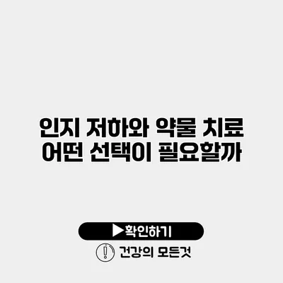 인지 저하와 약물 치료 어떤 선택이 필요할까?