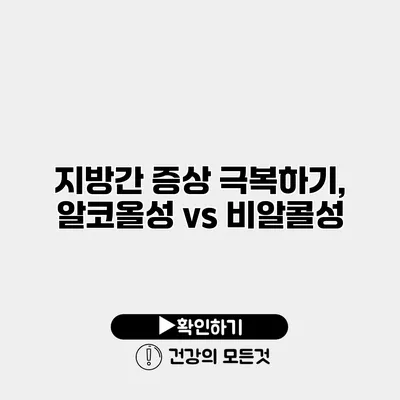 지방간 증상 극복하기, 알코올성 vs 비알콜성