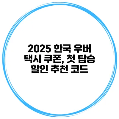 2025 한국 우버 택시 쿠폰, 첫 탑승 할인 추천 코드