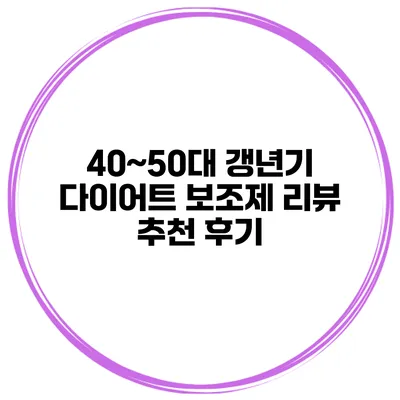 40~50대 갱년기 다이어트 보조제 리뷰: 추천 후기
