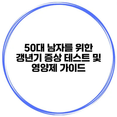 50대 남자를 위한 갱년기 증상 테스트 및 영양제 가이드