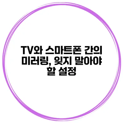 TV와 스마트폰 간의 미러링, 잊지 말아야 할 설정