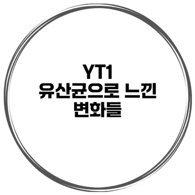 YT1 유산균으로 느낀 변화들