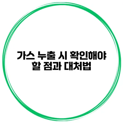 가스 누출 시 확인해야 할 점과 대처법