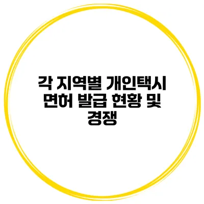 각 지역별 개인택시 면허 발급 현황 및 경쟁