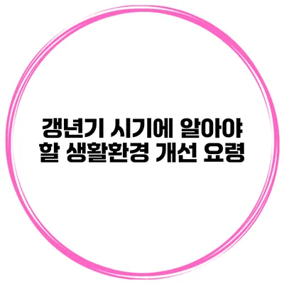 갱년기 시기에 알아야 할 생활환경 개선 요령