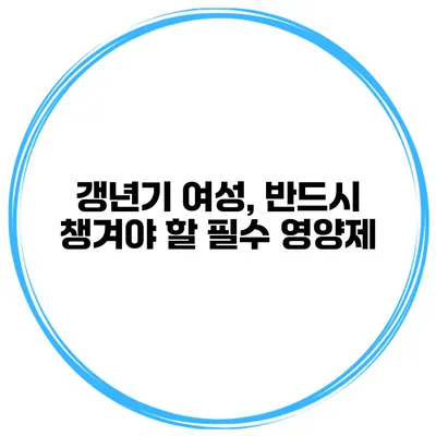 갱년기 여성, 반드시 챙겨야 할 필수 영양제