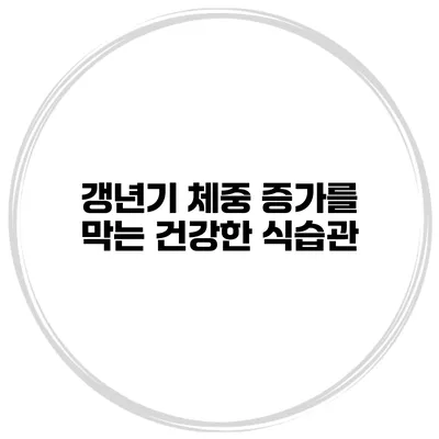 갱년기 체중 증가를 막는 건강한 식습관