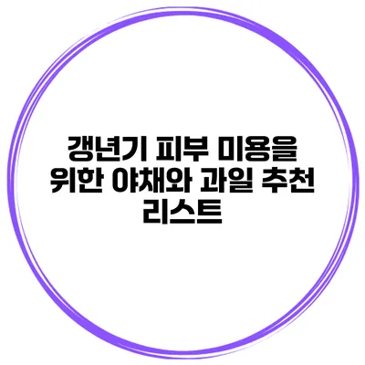 갱년기 피부 미용을 위한 야채와 과일 추천 리스트