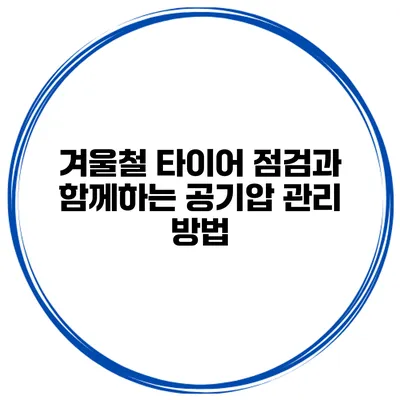 겨울철 타이어 점검과 함께하는 공기압 관리 방법