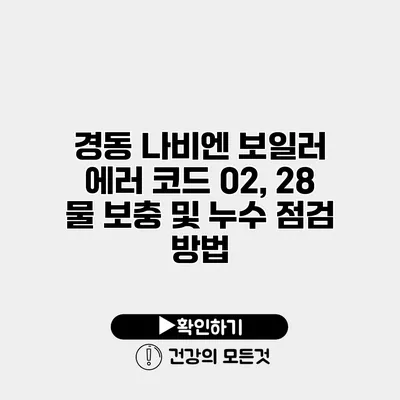 경동 나비엔 보일러 에러 코드 02, 28 물 보충 및 누수 점검 방법