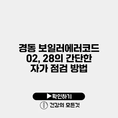 경동 보일러에러코드 02, 28의 간단한 자가 점검 방법