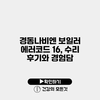 경동나비엔 보일러 에러코드 16, 수리 후기와 경험담