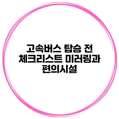 고속버스 탑승 전 체크리스트 미러링과 편의시설