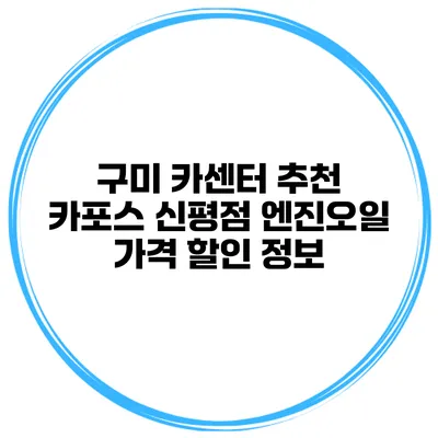 구미 카센터 추천 카포스 신평점 엔진오일 가격 할인 정보