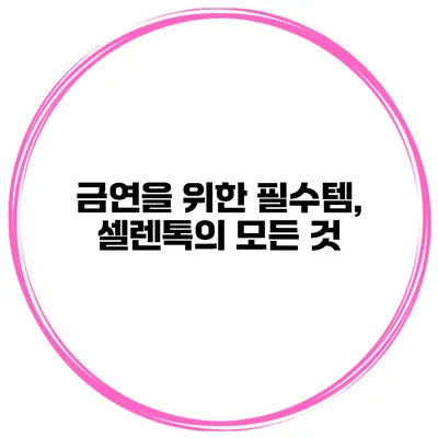 금연을 위한 필수템, 셀렌톡의 모든 것