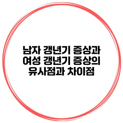 남자 갱년기 증상과 여성 갱년기 증상의 유사점과 차이점