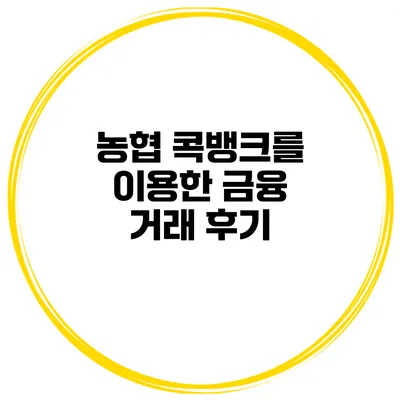 농협 콕뱅크를 이용한 금융 거래 후기
