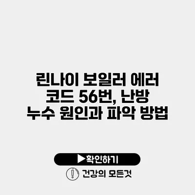 린나이 보일러 에러 코드 56번, 난방 누수 원인과 파악 방법