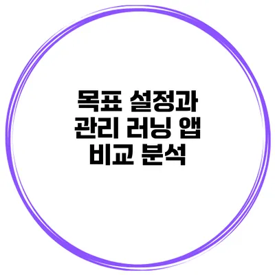 목표 설정과 관리 러닝 앱 비교 분석