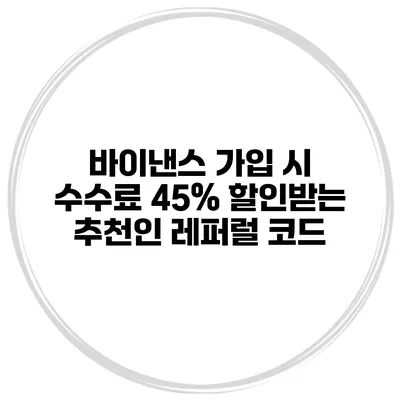 바이낸스 가입 시 수수료 45% 할인받는 추천인 레퍼럴 코드