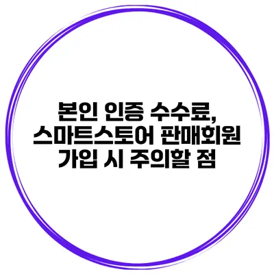 본인 인증 수수료, 스마트스토어 판매회원 가입 시 주의할 점