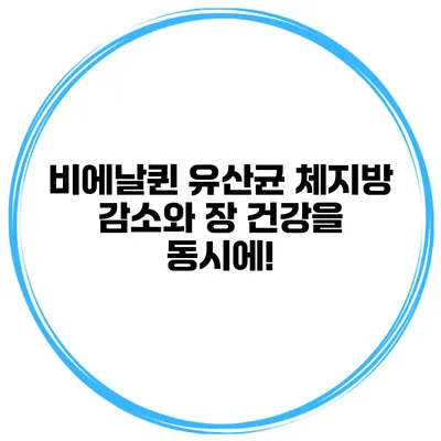 비에날퀸 유산균: 체지방 감소와 장 건강을 동시에!