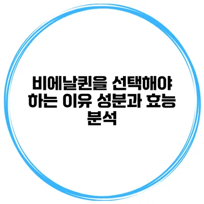 비에날퀸을 선택해야 하는 이유: 성분과 효능 분석