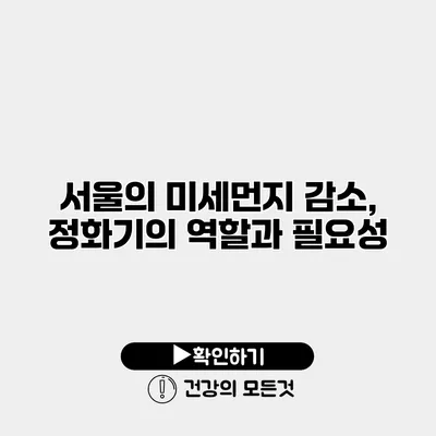 서울의 미세먼지 감소, 정화기의 역할과 필요성