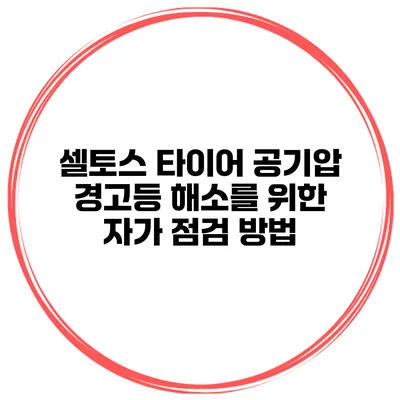 셀토스 타이어 공기압 경고등 해소를 위한 자가 점검 방법