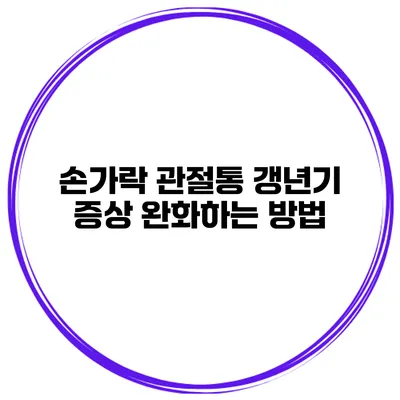 손가락 관절통? 갱년기 증상 완화하는 방법