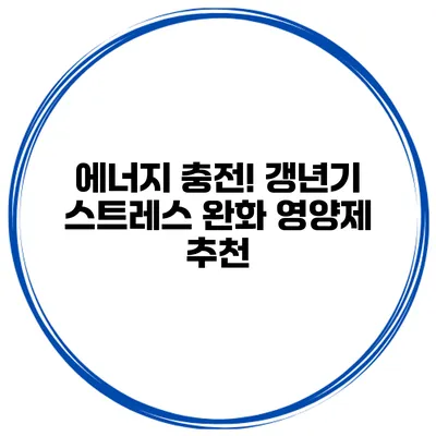 에너지 충전! 갱년기 스트레스 완화 영양제 추천