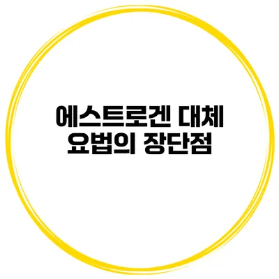 에스트로겐 대체 요법의 장단점