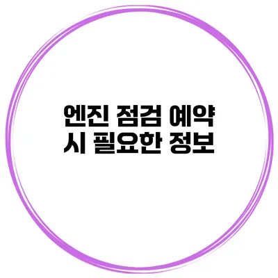 엔진 점검 예약 시 필요한 정보