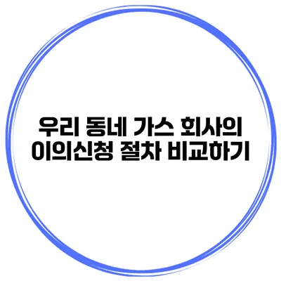 우리 동네 가스 회사의 이의신청 절차 비교하기