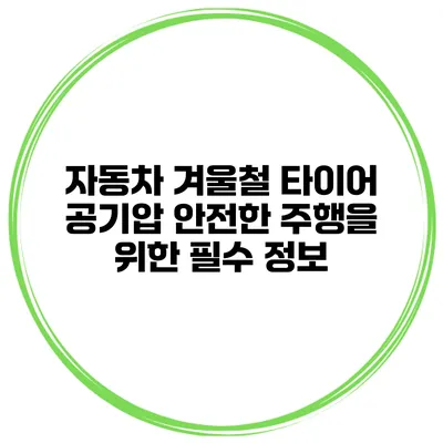 자동차 겨울철 타이어 공기압: 안전한 주행을 위한 필수 정보