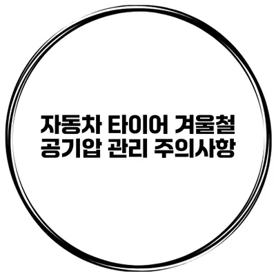 자동차 타이어: 겨울철 공기압 관리 주의사항