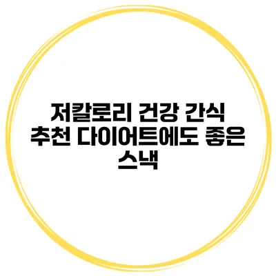 저칼로리 건강 간식 추천 다이어트에도 좋은 스낵
