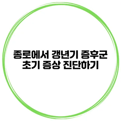 종로에서 갱년기 증후군 초기 증상 진단하기