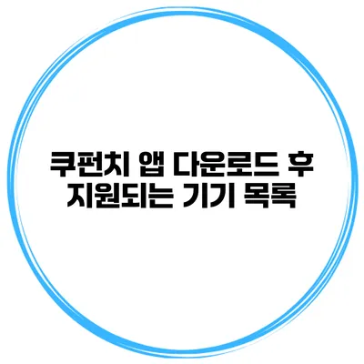 쿠펀치 앱 다운로드 후 지원되는 기기 목록