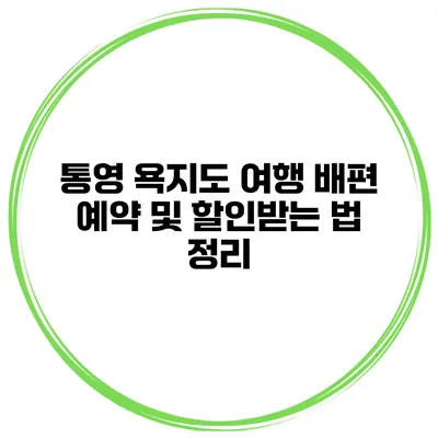 통영 욕지도 여행 배편 예약 및 할인받는 법 정리
