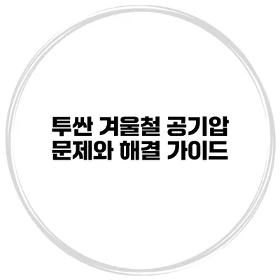 투싼 겨울철 공기압 문제와 해결 가이드