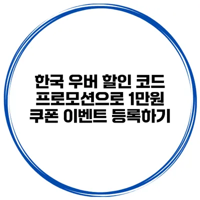 한국 우버 할인 코드 프로모션으로 1만원 쿠폰 이벤트 등록하기